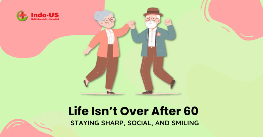 Life Isn’t Over After 60: Staying Sharp, Social, and Smiling